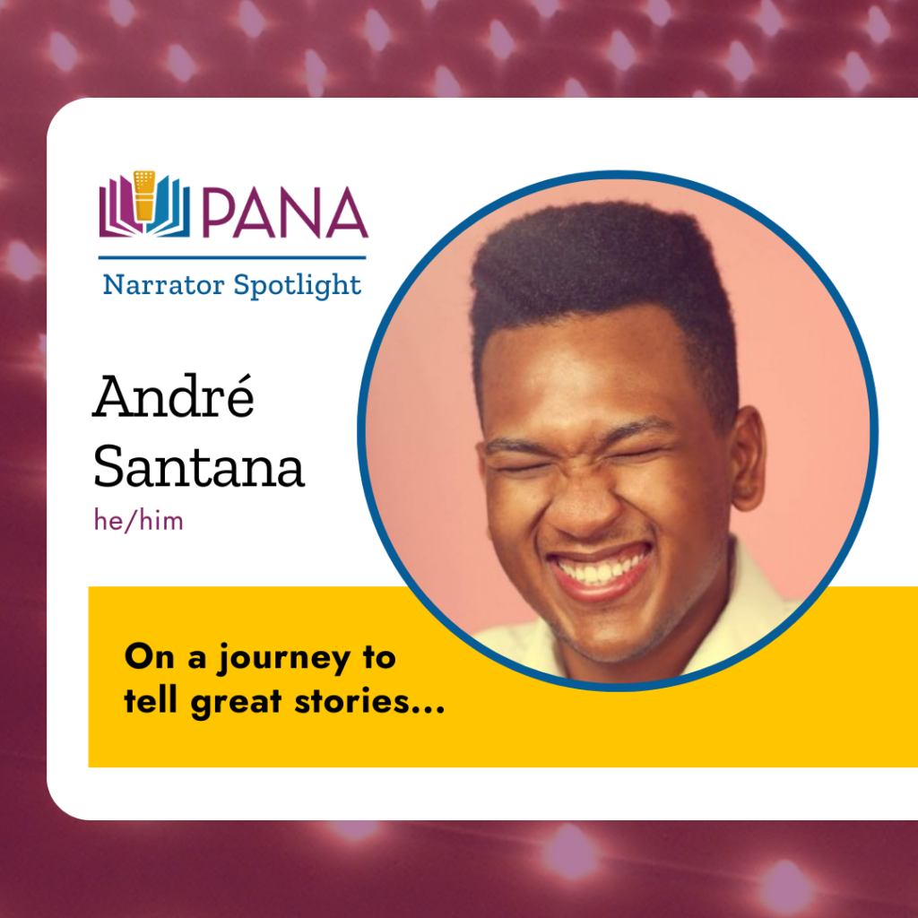 PANA Narrator Spotlight. Andre Santana he/him. On a Journey to Tell Great stories. 