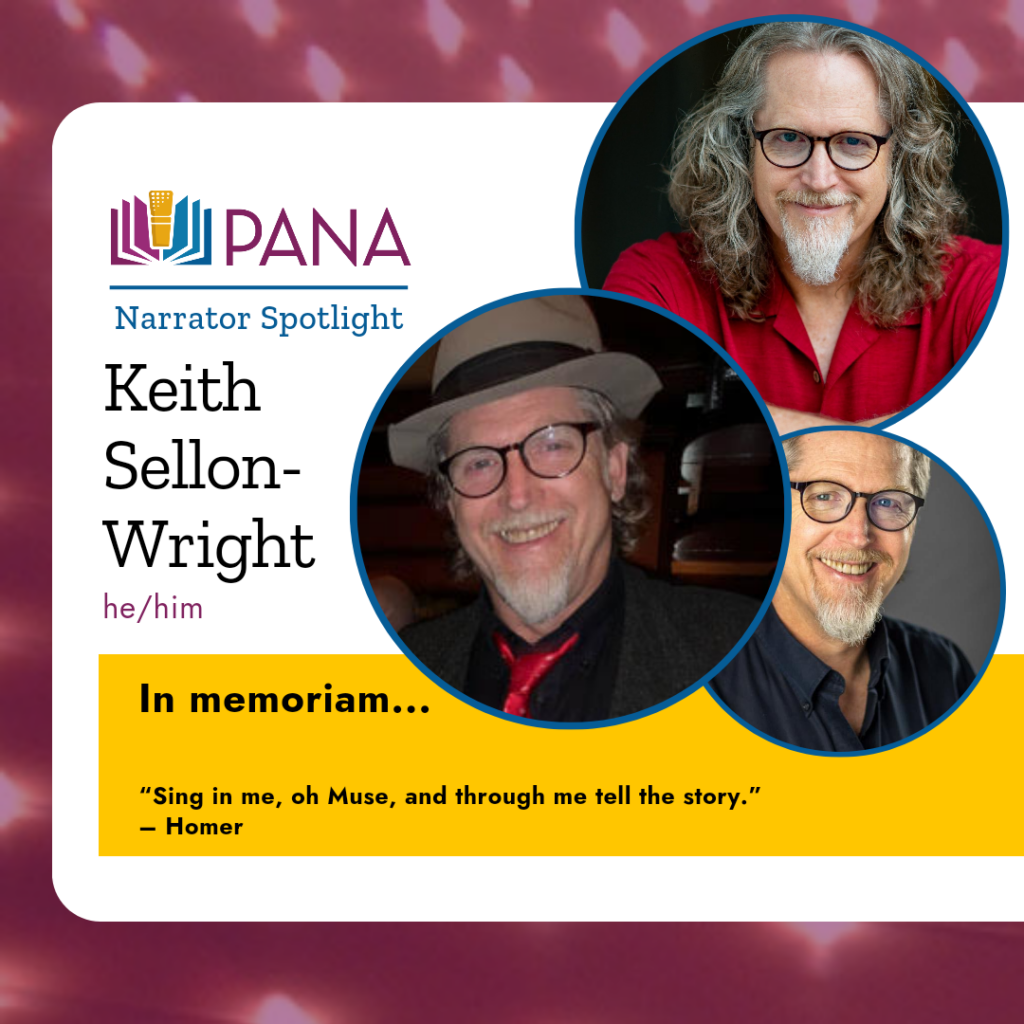 PANA Narrator Spotlight. Keith Sellon-Wright he/him. In Memoriam... Sing in me, oh Muse, and through me tell the story — Homer

