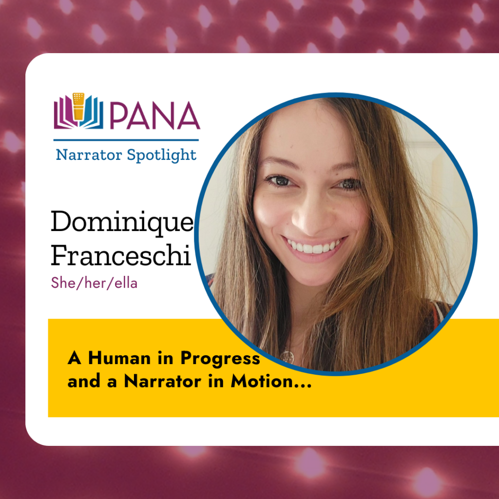 PANA Narrator Spotlight. Dominique Franceschi. she/her/ella. A Human in Progress and a Narrator in Motion...