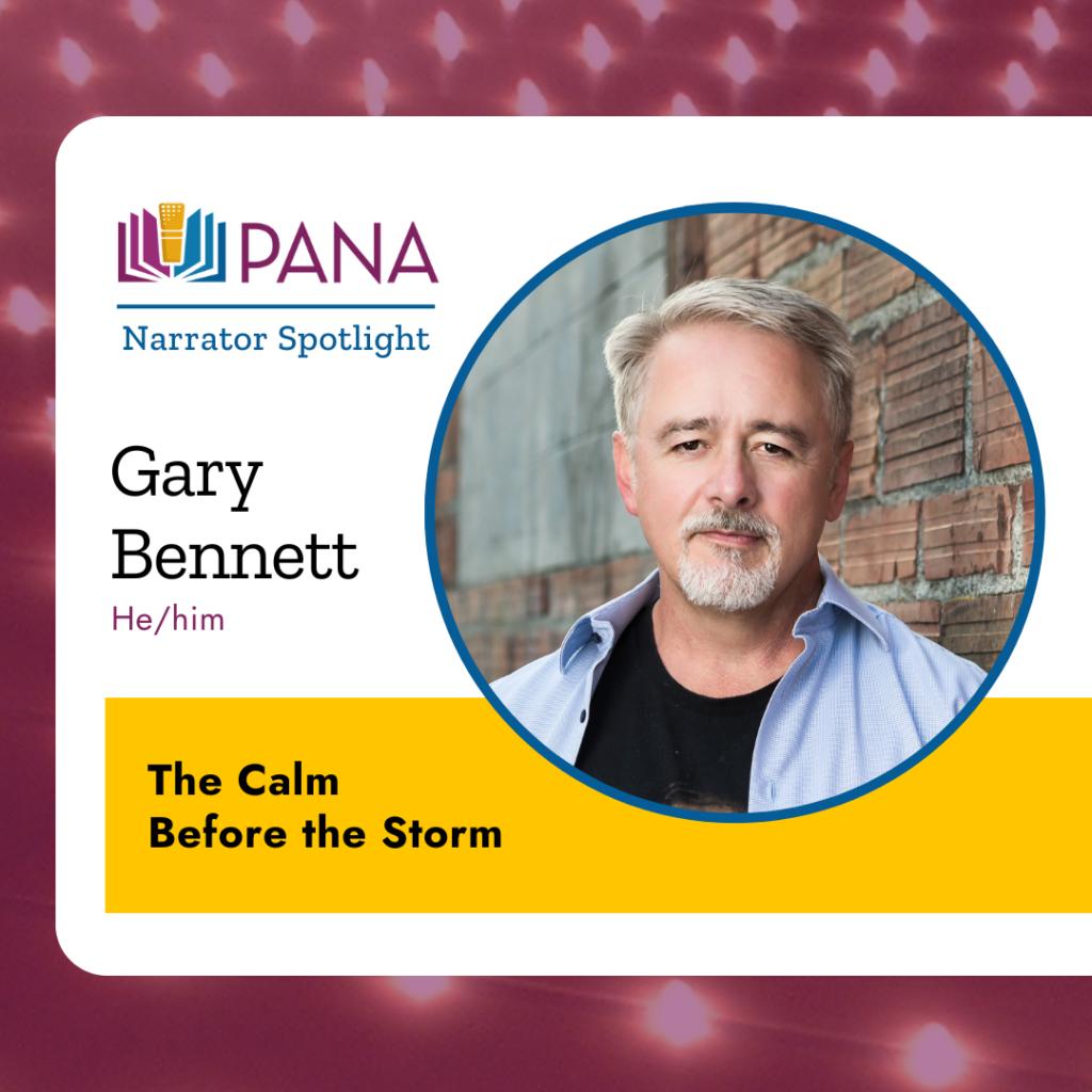 PANA Narrator Spotlight. Gary Bennett he/him. The Calm Before the Storm