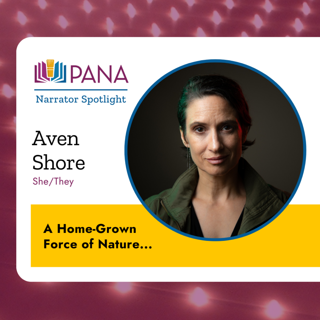 PANA Narrator spotlight:
Aven Shore
she/her
A Home-Grown Force of Nature...