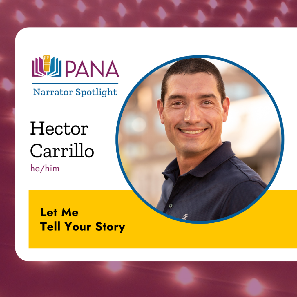 PANA Narrator spotlight:
Hector Carrillo
he/him
Let me tell your story